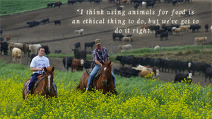 I think using animals for food is an ethical thing to do, but we've got to do it right...
